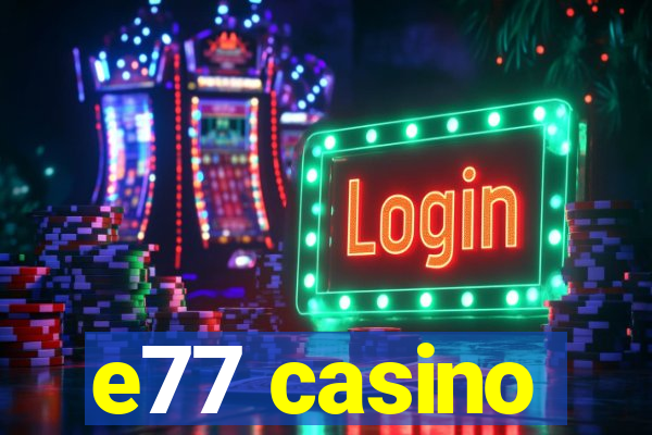 e77 casino